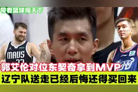 郭艾伦对位东契奇拿到MVP，辽宁队已经后悔最后结局还得请回来