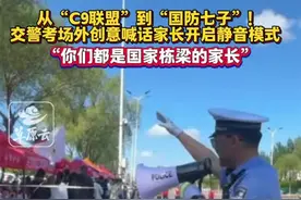 从“C9联盟”到“国防七子”！交警考场外创意喊话家长开启静音模式。“你们都是国家栋梁的家长”#高考首日#交警正能量 #创意视频封面