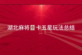 一次性把湖北麻将🀄️卡五星说清楚🀄️武汉麻将规则#麻将新玩法