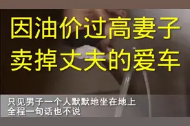 #因油价太高妻子偷偷卖大丈夫的爱车 #真人真事 #引人深思视频封面