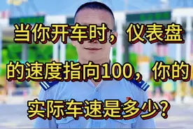 #高速杰哥温馨提示，您知道吗？当你开车时，仪表盘的速度指向100，你的实际车速是多少?视频封面