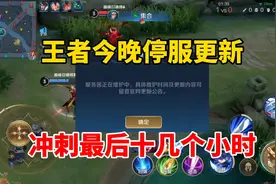 王者今晚停服更新，冲刺最后十几个小时