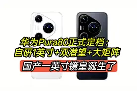 华为Pura80正式定档，自研1英寸+双潜望+大矩阵，国产镜