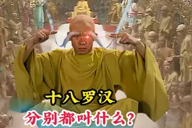 十八罗汉分别叫什么？竟然全是如来的弟子，连玉皇大帝都忌惮三分