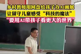 #乡村教师给留守儿童办AI画展 陕西丹凤某山区中学，老师在课堂上把孩子们的简笔画，用AI变成精美画作，让孩子们体验科技的魔法，“读书能让他们以后走出大山，AI现在就能让他们看到更大的世界“！