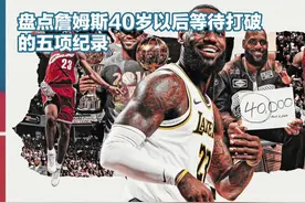 盘点詹姆斯40岁以后等待打破的五项纪录：3项得分纪录视频封面