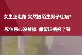 女生正走路 竟突然被陌生男子吐痰?忍住恶心没擦掉，保留证据报了警。#社会百态 #奇闻奇事 #女性智慧 #安全视频封面