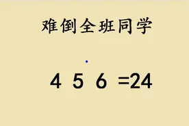 难倒众学霸，六年级思考题，如何添加符号使4 5 6=24