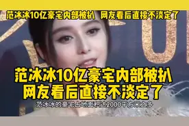 范冰冰10亿豪宅内部被扒，网友看后直接不淡定了视频封面