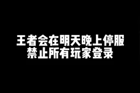 王者会在明天晚上停服，禁止所有玩家登录#王者荣耀 #王者#游戏视频封面