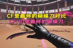 CF里最帅的蝴蝶刀对比CFHD里最帅的蝴蝶刀#游戏流量风向标 #cfhd