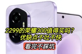 2299的荣耀300值得买吗？优缺点不吐不快，看完不踩坑