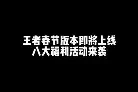 王者春节版本即将上线，八大福利活动来袭#游戏 #王者荣耀视频封面