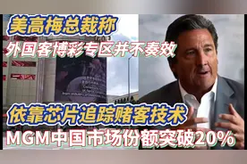 美高梅总裁称 外国客博彩专区并不奏效 ! 依靠芯片追踪赌客技术