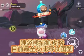 睡袋熊捕抓攻略，目前最全最新艾比零食图鉴#蛋仔奇思妙想计划