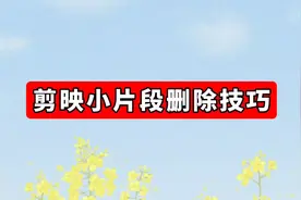 剪映短小片段删除技巧 片段太短点不上及删除不了解决办法