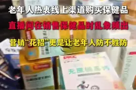 315特别报道｜一老人称被主播忽悠，花几十万元在直播间购买保健品，服用后无效果