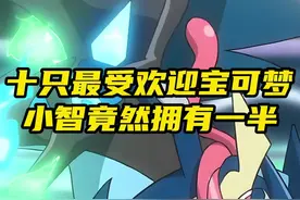 十只最受欢迎宝可梦，小智竟然拥有一半 #精灵宝可梦 #口袋妖怪 #神奇宝贝 #宝可梦视频封面