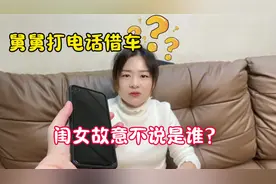 舅舅打电话来借车，闺女故意不说是谁？结果妈妈把舅舅得罪了！