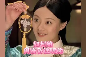 如何给闺蜜备注昵称 #甄嬛传 #闺蜜 #女生 #备注