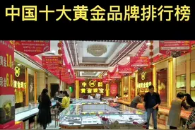中国十大黄金品牌排行榜，快来看看你的黄金首饰有几件上榜了。视频封面