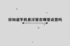 你知道手机悬浮窗在哪里设置吗，简单几步，轻松完成视频封面