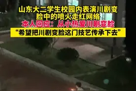 男生校内表演川剧变脸喷火走红，本人回应：练习了十来年图片