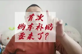 首次购车补贴这是要来了？ #报废补贴 #置换补贴 #首次购车补贴视频封面