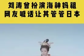 刘涛曾扮演海神妈祖，网友喊话让其管管日本“日本排核污水，你管不管”图片