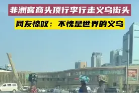 非洲客商头顶行李行走义乌街头，网友惊叹：不愧是世界的义乌图片